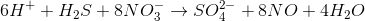 6H^++H_{2}S+8NO_{3}^-\rightarrow SO_{4}^2^-+8NO+4H_{2}O