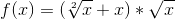 f(x)=(\sqrt[2]{x}+x)\ast \sqrt{x}
