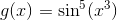 g(x)=\sin^5(x^{3})