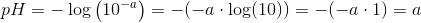 pH=-\log\left ( 10^{-a} \right )=-(-a\cdot \log(10))=-(-a\cdot 1)=a