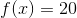 f(x) = 20