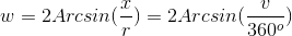 w=2Arcsin(\frac{x}{r})=2 Arcsin(\frac{v}{360^{o}})