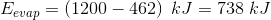 E_{evap}=\left ( 1200-462 \right )\; kJ=738\; kJ