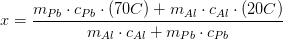 x=\frac{m_{Pb}\cdot c_{Pb}\cdot (70C)+m_{Al}\cdot c_{Al}\cdot (20C)}{m_{Al}\cdot c_{Al}+m_{Pb}\cdot c_{Pb} }