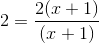 2=\frac{2(x+1)}{(x+1)}