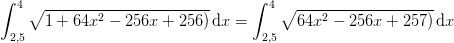 \int_{2,5}^{4}\sqrt{1+64x^2-256x+256) }\, \mathrm{d}x=\int_{2,5}^{4}\sqrt{64x^2-256x+257) }\, \mathrm{d}x