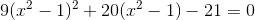 9(x^2-1)^2+20(x^2-1)-21 = 0