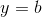 y=b
