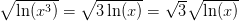 \sqrt{\ln(x^3)}=\sqrt{3\ln(x)}=\sqrt{3}\sqrt{\ln(x)}