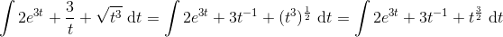 \int 2e^{3t}+\frac{3}{t}+\sqrt{t^3} \ \textup{d}t = \int 2e^{3t}+3t^{-1}+(t^{3})^\frac{1}{2} \ \textup{d}t= \int 2e^{3t}+3t^{-1}+t^\frac{3}{2} \ \textup{d}t