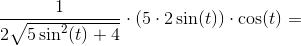 \frac{1}{2\sqrt{5\sin^2(t)+4}}\cdot \left ( 5\cdot 2\sin(t) \right )\cdot \cos(t)=