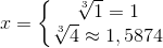 x=\left\{\begin{matrix} \sqrt[3]{1}=1\\\sqrt[3]{4}\approx 1{,5874} \end{matrix}\right.