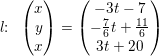 \small l\! \! :\; \; \begin{pmatrix} x\\y \\ x \end{pmatrix}=\begin{pmatrix} -3t-7\\ -\frac{7}{6}t+\frac{11}{6} \\ 3t+20 \end{pmatrix}