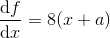 \frac{\mathrm{d} f}{\mathrm{d} x}=8(x+a)