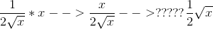 \frac{1}{2\sqrt{x}}*x --> \frac{x}{2\sqrt{x}} -->????? \frac{1}{2}{\sqrt{x}}