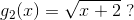 g_2(x)=\sqrt{x+2}\; ?