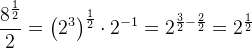 \frac{8^{\frac{1}{2}}}{2}=\left (2^3 \right )^{\frac{1}{2}}\cdot 2^{-1}=2^{\frac{3}{2}-\frac{2}{2}}=2^{\frac{1}{2}}