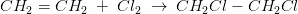 CH_2=CH_2\; +\; Cl_2\; \rightarrow \; CH_2Cl-CH_2Cl