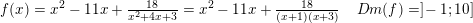 \small \small f(x)=x^2-11x+\tfrac{18}{x^2+4x+3}=x^2-11x+\tfrac{18}{(x+1)(x+3)}\; \; \; \; Dm(f)=]\! -1;10]