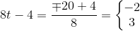 8t-4=\frac{\mp 20+4}{8}=\left\{\begin{matrix} -2\\ 3 \end{matrix}\right.