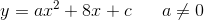 y=ax^2+8x+c\; \; \; \; \; \; a\neq0