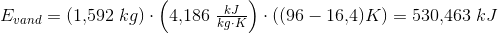 E_{vand}=\left ( 1{,}592\; kg \right )\cdot \left ( 4{,}186\;\tfrac{ kJ}{kg\cdot K} \right )\cdot \left ( (96-16{,}4)K \right )=530{,}463\; kJ