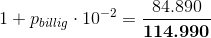 1+p_{billig}\cdot 10^{-2}=\frac{84.890}{\textbf{114.990}}