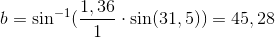 b=\sin^{-1}(\frac{1,36}{1}\cdot\sin (31,5))=45,28