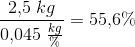 \frac{2{,}5\; kg}{0{,}045\; \frac{kg}{\%}}=55{,}6\%