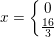 \small x=\left\{\begin{matrix} 0\\ \frac{16}{3} \end{matrix}\right.