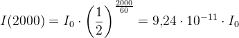 I(2000)=I_0\cdot \left ( \frac{1}{2} \right )^{\frac{2000}{60}}=9{,}24\cdot 10^{-11}\cdot I_0