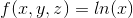 f(x,y,z)=ln(x)