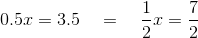 0.5x=3.5~~~=~~~\frac{1}{2}x=\frac{7}{2}