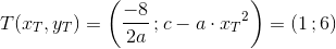T(x_T,y_T)=\left ( \frac{-8}{2a}\, ;c-a\cdot {x_T}^2\right )=\left ( 1\, ;6 \right )