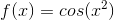 f(x)=cos(x^2)
