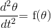 \frac{d^2\theta}{dt^2}$= f(\theta)