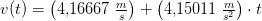 v(t)=\left (4{,}16667\; \tfrac{m}{s} \right )+\left ( 4{,}15011\; \tfrac{m}{s^2} \right )\cdot t