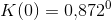 K(0)=0{,}872^0