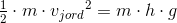 \tfrac{1}{2}\cdot m\cdot {v_{jord}}^2=m\cdot h\cdot g