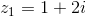 z_{1}=1+2i