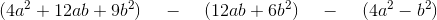 (4a^2+12ab+9b^2)\; \; \; \; -\; \; \; \; (12ab+6b^2)\; \; \; \; -\; \; \; \; (4a^2-b^2)
