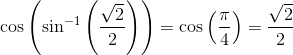 \cos\left(\sin^{-1}\left ( \frac{\sqrt{2}}{2} \right ) \right)=\cos\left ( \frac{\pi}{4} \right )=\frac{\sqrt{2}}{2}