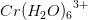 Cr{(H_2O)_6}^{3+}