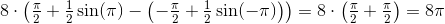8\cdot \left (\tfrac{\pi }{2} +\tfrac{1}{2}\sin(\pi )-\left ( -\tfrac{\pi }{2} +\tfrac{1}{2}\sin(-\pi ) \right ) \right )=8\cdot \left (\tfrac{\pi }{2}+\tfrac{\pi }{2} \right )=8\pi