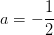 a=-\frac{1}{2}