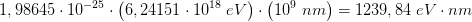 1,98645\cdot 10^{-25}\cdot \left (6,24151\cdot 10^{18} \; eV \right )\cdot \left (10^{9}\; nm \right )=1239,84\; eV\cdot nm