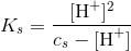 K_s=\frac{[\textup{H}^+]^2}{c_s-[\textup{H}^+]}