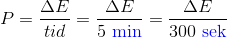 P=\frac{\Delta E}{tid} =\frac{\Delta E}{5\ \textup{{\color{Blue} min}}}=\frac{\Delta E}{300\ \textup{{\color{Blue} sek}}}