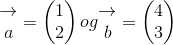 \begin{matrix} \rightarrow \\ a \end{matrix}=\begin{pmatrix} 1 \\ 2 \end{pmatrix}og\begin{matrix} \rightarrow \\ b \end{matrix}=\begin{pmatrix} 4 \\ 3 \end{pmatrix}