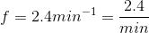 f=2.4min^{-1}=\frac{2.4}{min}